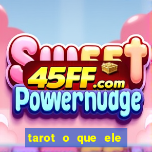 tarot o que ele sente por mim